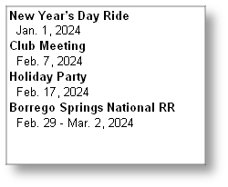 New Year’s Day Ride
  Jan. 1, 2024
Club Meeting
  Feb. 7, 2024
Holiday Party
  Feb. 17, 2024
Borrego Springs National RR
  Feb. 29 - Mar. 2, 2024